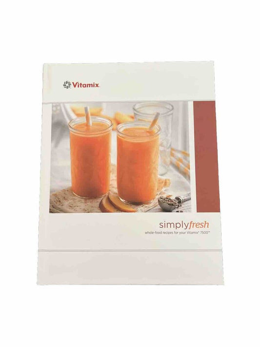 Vitamix Simply Fresh Whole Food Blender Recipes for Vitamix 7500 2013 HC Book