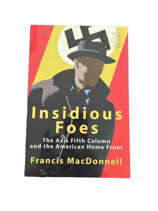 Insidious Foes : The Axis Fifth Column and the American Home Front by Francis...