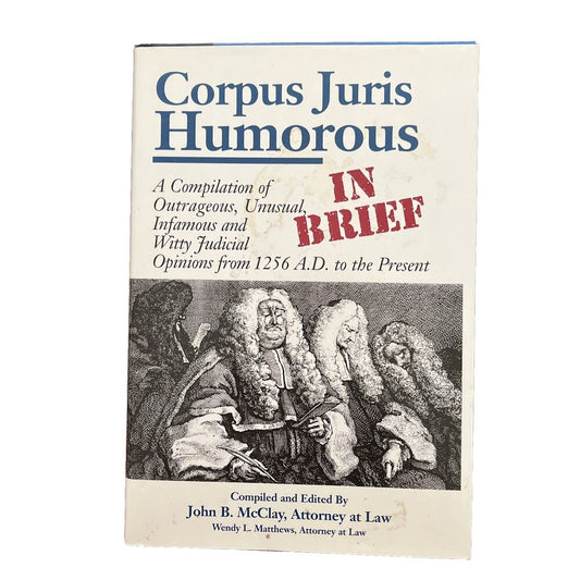 Corpus Juris Humorous : A Compilation of Outrageous, Unusual, Infamous and Witty