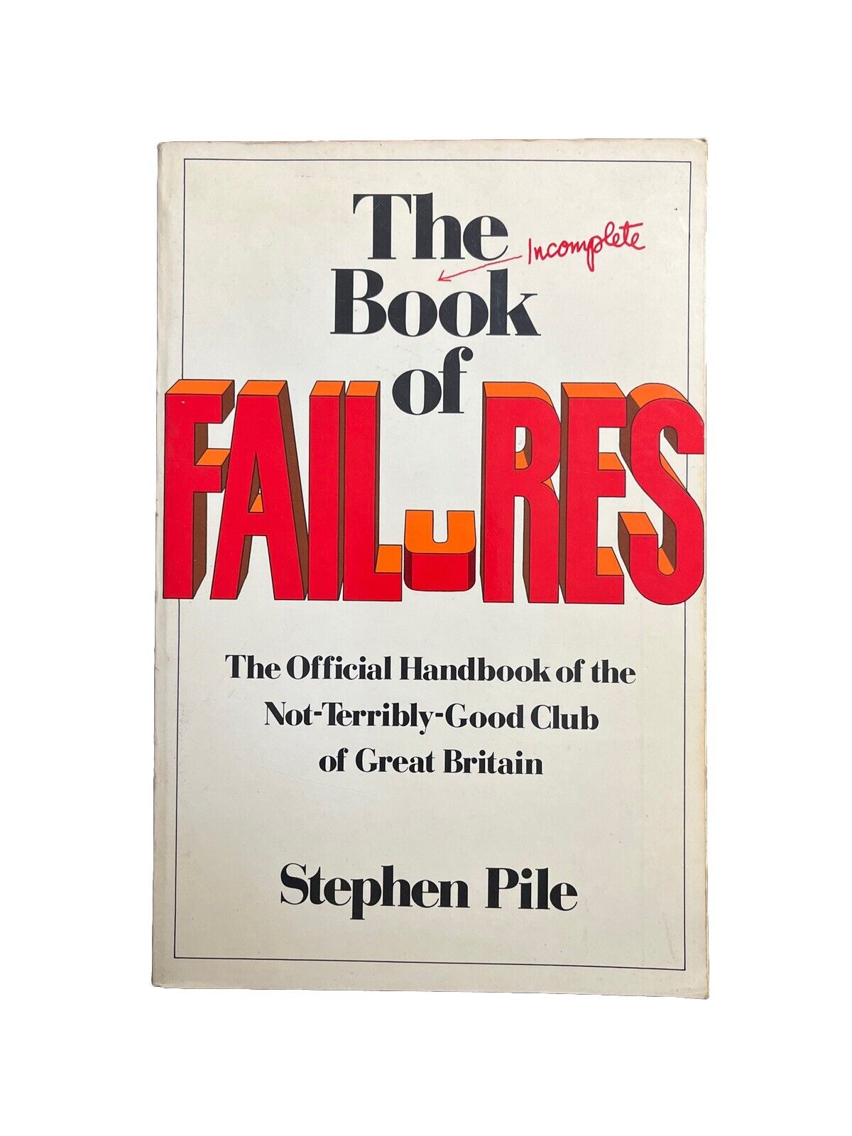 THE INCOMPLETE BOOK OF FAILURES: THE OFFICIAL HANDBOOK By Stephen Pile